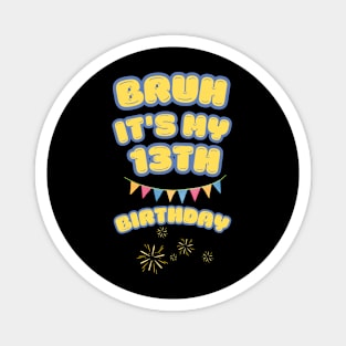 Bruh It's My 13th Birthday Magnet